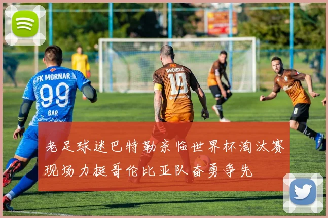 老足球迷巴特勒亲临世界杯淘汰赛现场力挺哥伦比亚队奋勇争先