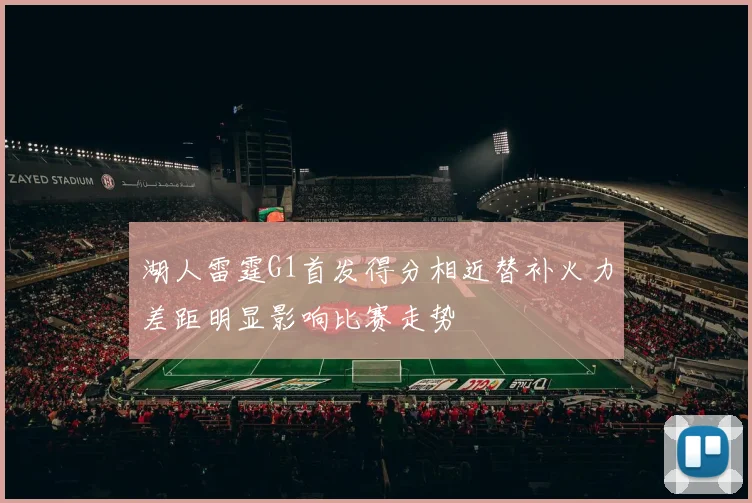 湖人雷霆G1首发得分相近替补火力差距明显影响比赛走势