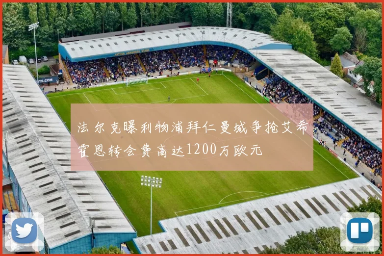法尔克曝利物浦拜仁曼城争抢艾希霍恩转会费高达1200万欧元